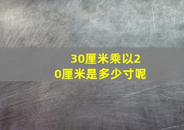 30厘米乘以20厘米是多少寸呢