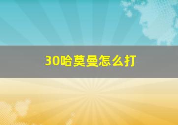 30哈莫曼怎么打