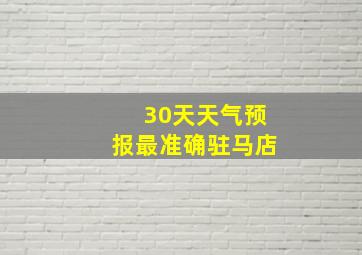 30天天气预报最准确驻马店