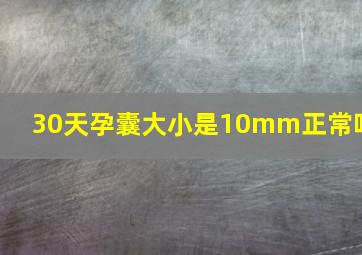 30天孕囊大小是10mm正常吗