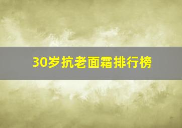 30岁抗老面霜排行榜