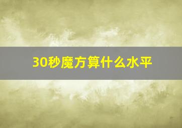 30秒魔方算什么水平