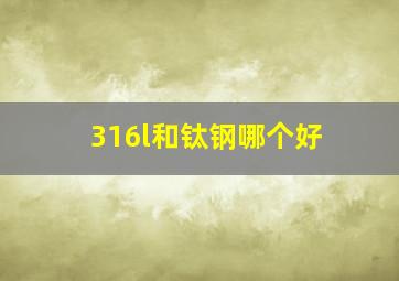 316l和钛钢哪个好