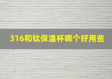 316和钛保温杯哪个好用些