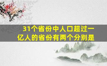 31个省份中人口超过一亿人的省份有两个分别是