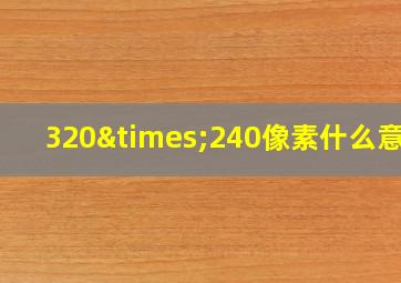 320×240像素什么意思