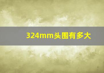 324mm头围有多大