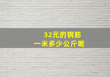 32元的钢筋一米多少公斤呢