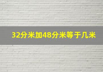 32分米加48分米等于几米