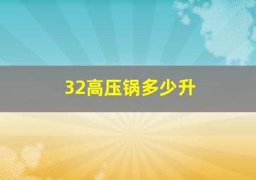 32高压锅多少升