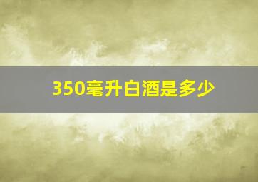 350毫升白酒是多少