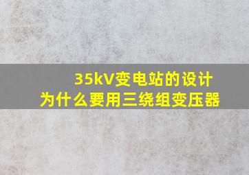 35kV变电站的设计为什么要用三绕组变压器