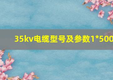 35kv电缆型号及参数1*500