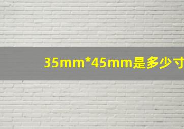 35mm*45mm是多少寸