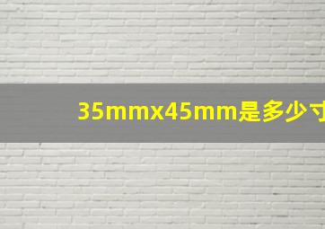 35mmx45mm是多少寸