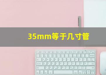 35mm等于几寸管