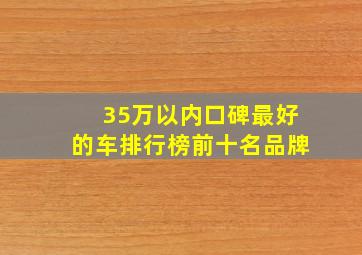 35万以内口碑最好的车排行榜前十名品牌