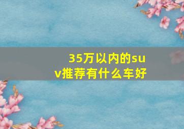 35万以内的suv推荐有什么车好