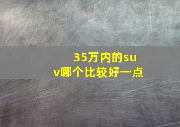 35万内的suv哪个比较好一点