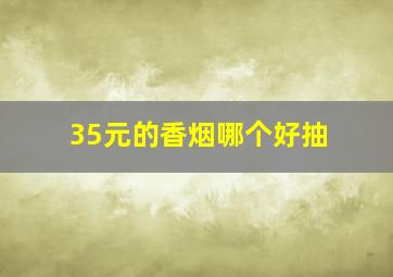 35元的香烟哪个好抽