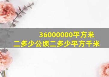 36000000平方米二多少公顷二多少平方千米