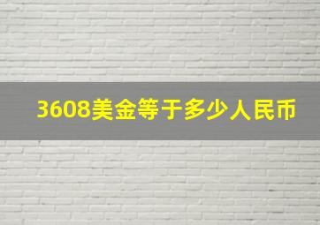 3608美金等于多少人民币