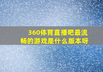 360体育直播吧最流畅的游戏是什么版本呀