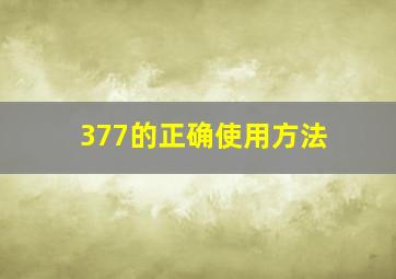 377的正确使用方法