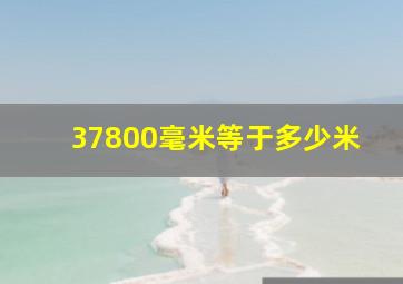 37800毫米等于多少米