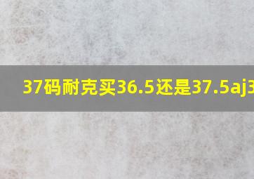 37码耐克买36.5还是37.5aj312