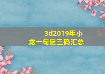 3d2019年小龙一句定三码汇总