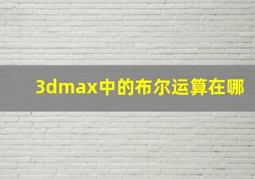 3dmax中的布尔运算在哪