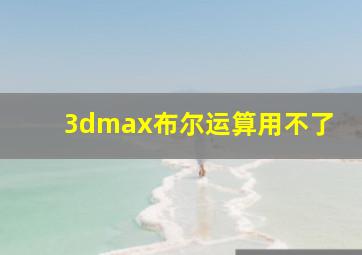 3dmax布尔运算用不了