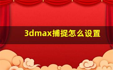 3dmax捕捉怎么设置