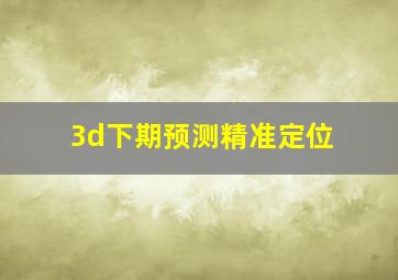 3d下期预测精准定位