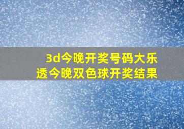 3d今晚开奖号码大乐透今晚双色球开奖结果