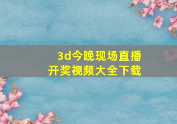 3d今晚现场直播开奖视频大全下载