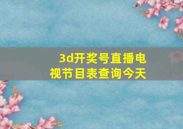 3d开奖号直播电视节目表查询今天