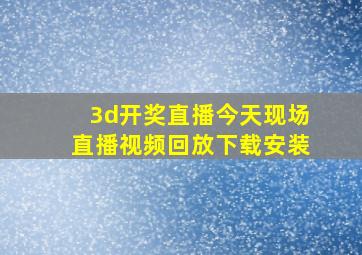 3d开奖直播今天现场直播视频回放下载安装