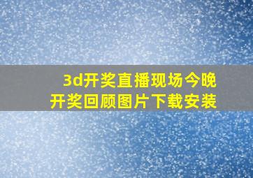 3d开奖直播现场今晚开奖回顾图片下载安装