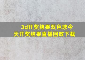 3d开奖结果双色球今天开奖结果直播回放下载