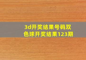 3d开奖结果号码双色球开奖结果123期