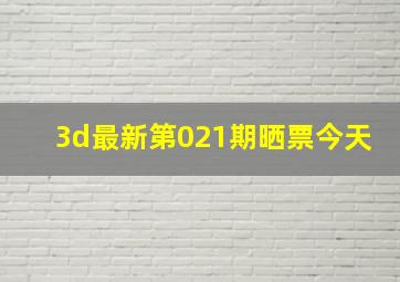 3d最新第021期晒票今天