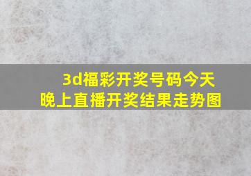 3d福彩开奖号码今天晚上直播开奖结果走势图