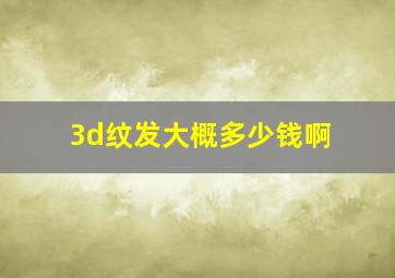 3d纹发大概多少钱啊