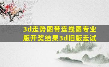 3d走势图带连线图专业版开奖结果3d旧版走试