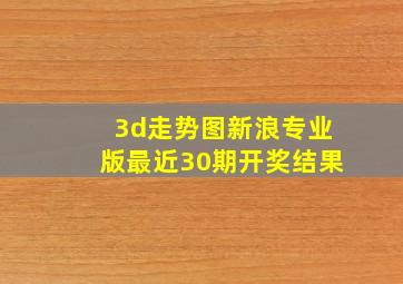 3d走势图新浪专业版最近30期开奖结果