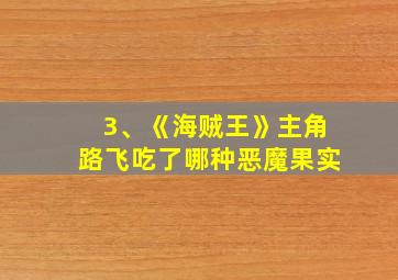 3、《海贼王》主角路飞吃了哪种恶魔果实