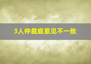 3人仲裁庭意见不一致