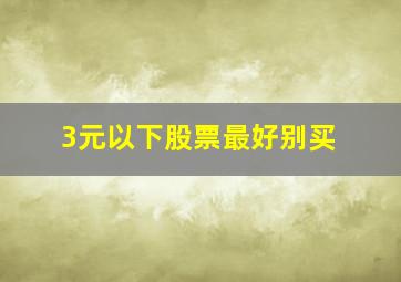 3元以下股票最好别买